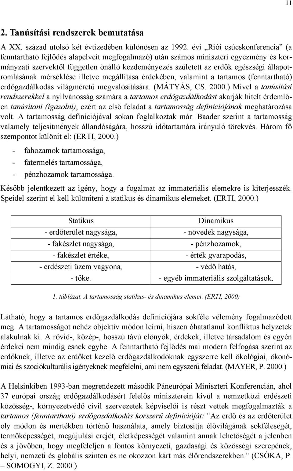 állapotromlásának mérséklése illetve megállítása érdekében, valamint a tartamos (fenntartható) erdőgazdálkodás világméretű megvalósítására. (MÁTYÁS, CS. 2000.