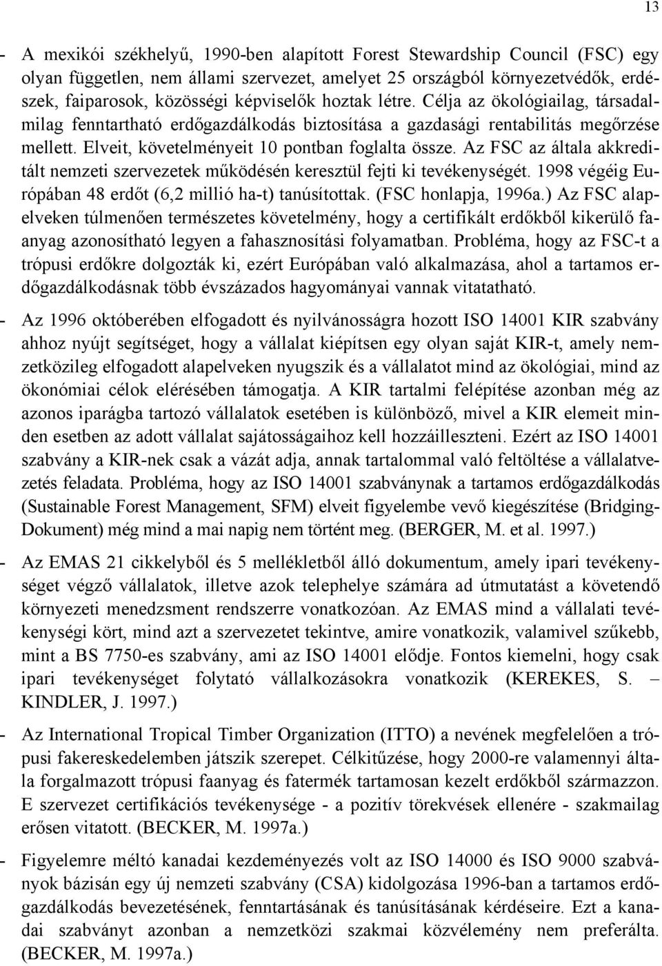 Az FSC az általa akkreditált nemzeti szervezetek működésén keresztül fejti ki tevékenységét. 1998 végéig Európában 48 erdőt (6,2 millió ha-t) tanúsítottak. (FSC honlapja, 1996a.