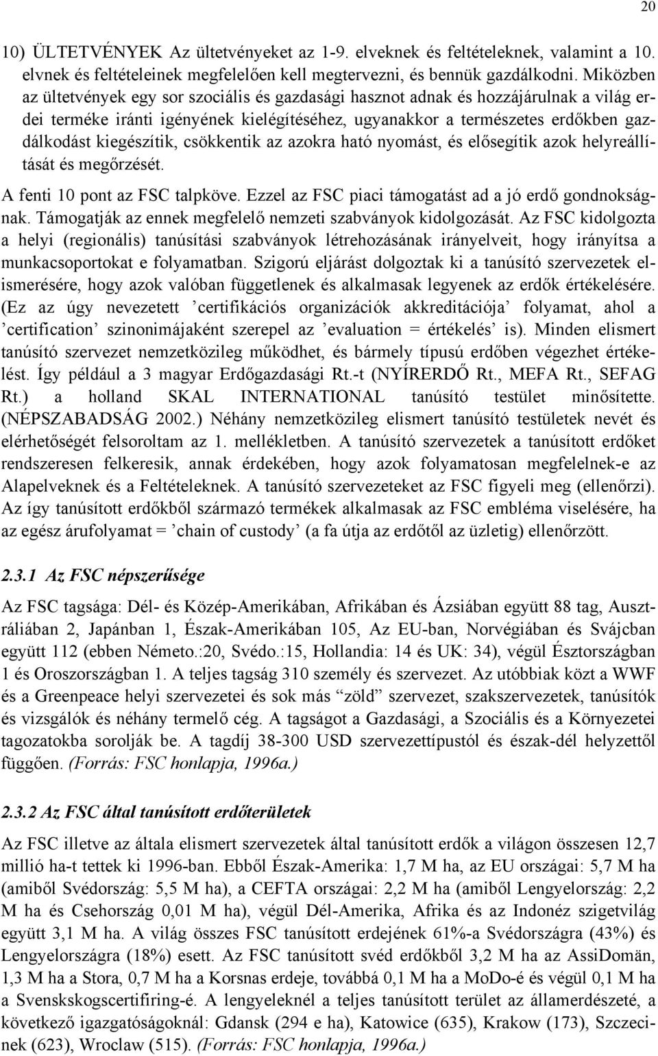 kiegészítik, csökkentik az azokra ható nyomást, és elősegítik azok helyreállítását és megőrzését. A fenti 10 pont az FSC talpköve. Ezzel az FSC piaci támogatást ad a jó erdő gondnokságnak.