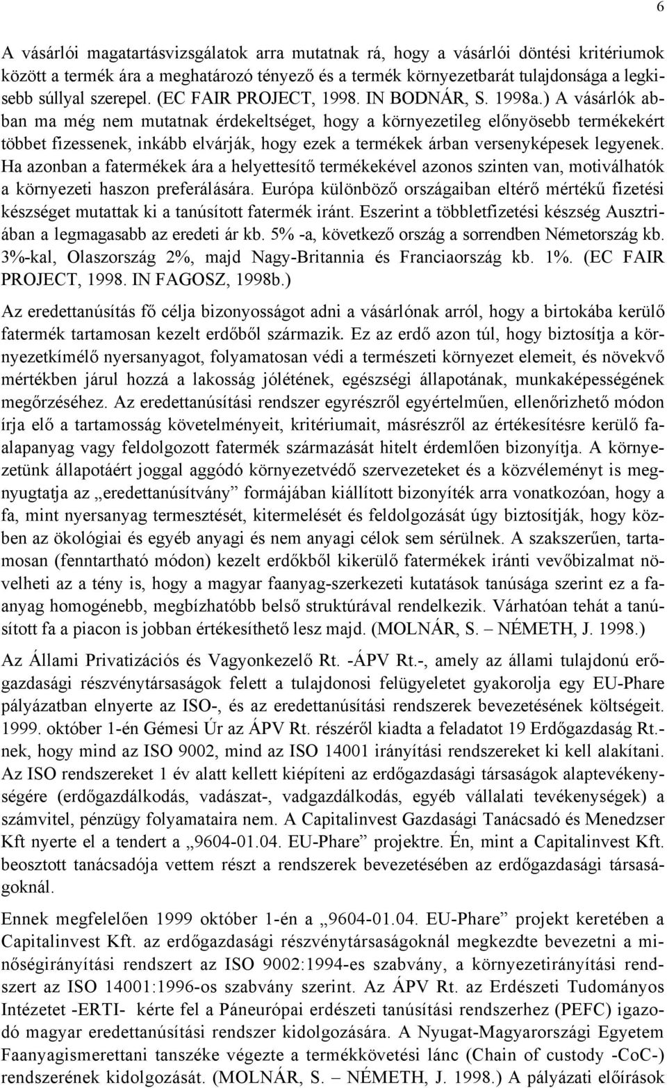 ) A vásárlók abban ma még nem mutatnak érdekeltséget, hogy a környezetileg előnyösebb termékekért többet fizessenek, inkább elvárják, hogy ezek a termékek árban versenyképesek legyenek.