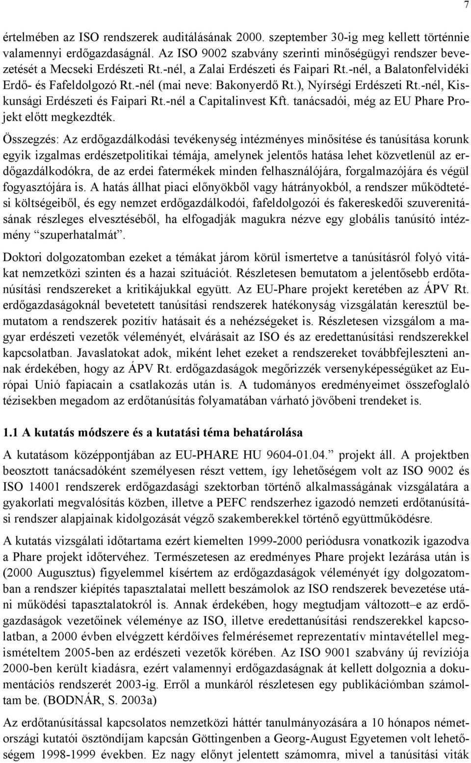 -nél (mai neve: Bakonyerdő Rt.), Nyírségi Erdészeti Rt.-nél, Kiskunsági Erdészeti és Faipari Rt.-nél a Capitalinvest Kft. tanácsadói, még az EU Phare Projekt előtt megkezdték.