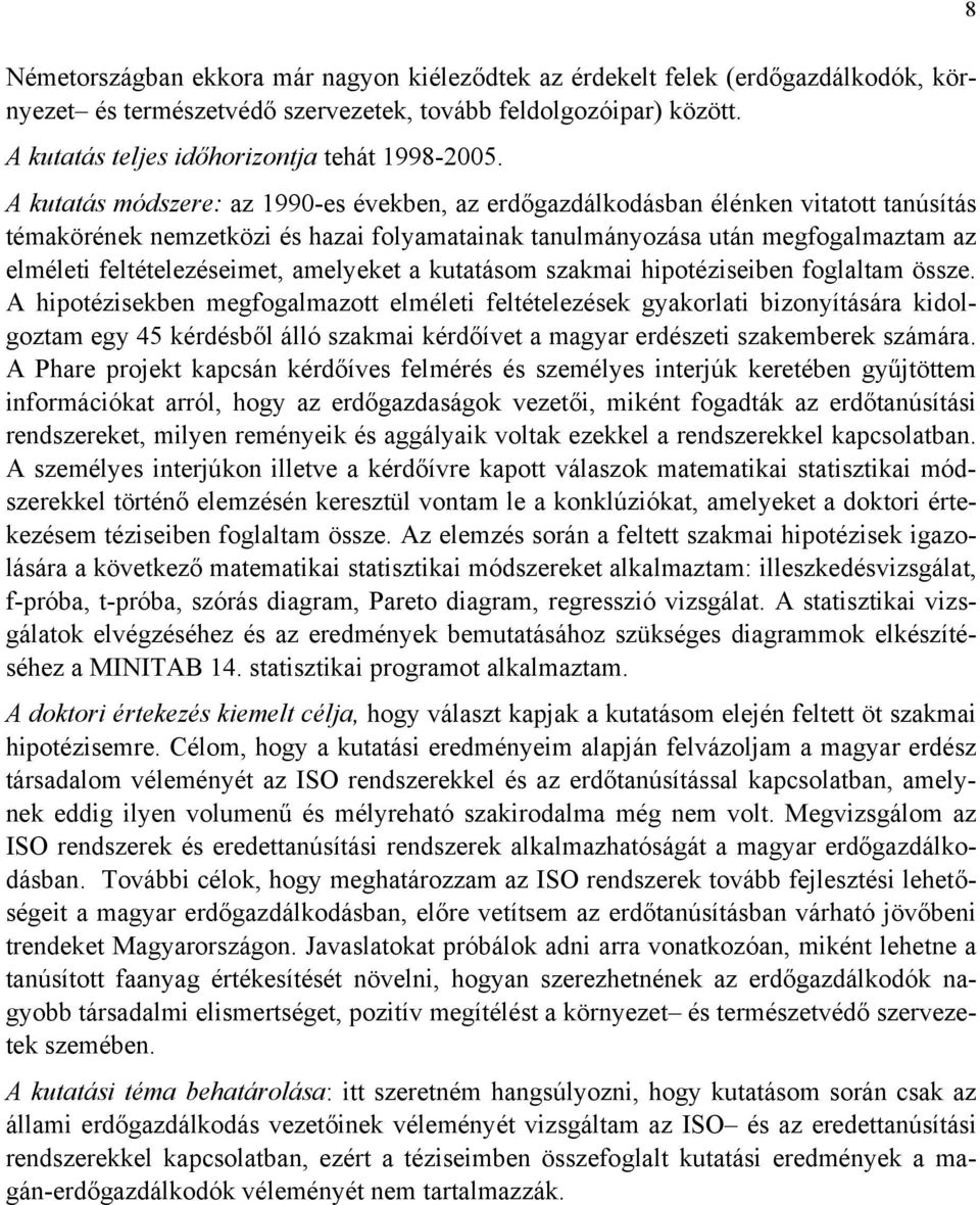 A kutatás módszere: az 1990-es években, az erdőgazdálkodásban élénken vitatott tanúsítás témakörének nemzetközi és hazai folyamatainak tanulmányozása után megfogalmaztam az elméleti