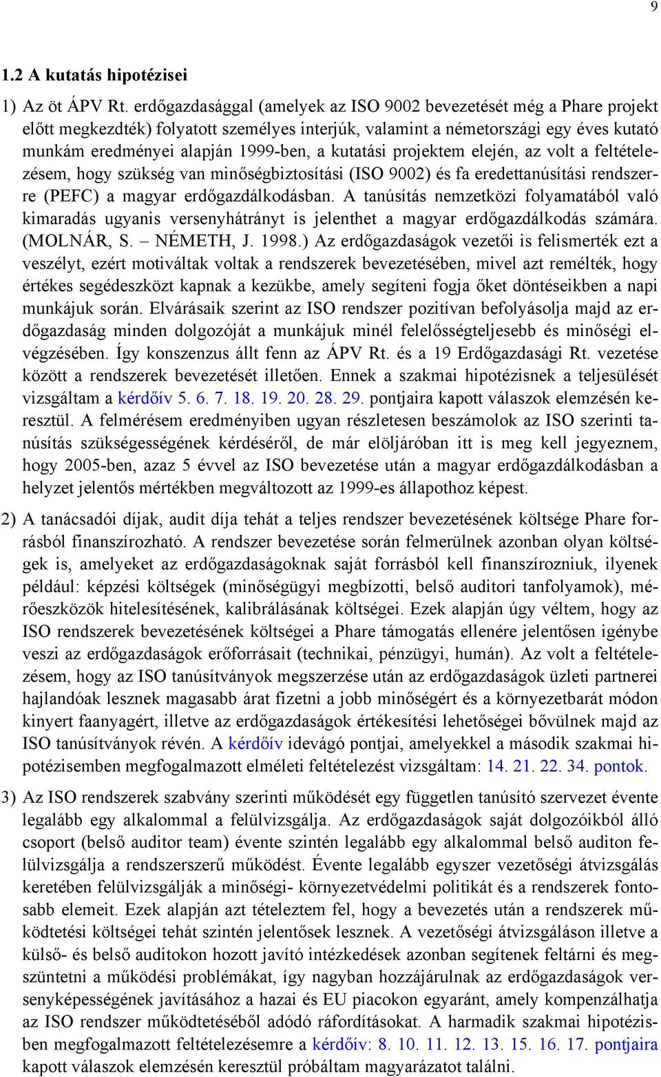 kutatási projektem elején, az volt a feltételezésem, hogy szükség van minőségbiztosítási (ISO 9002) és fa eredettanúsítási rendszerre (PEFC) a magyar erdőgazdálkodásban.