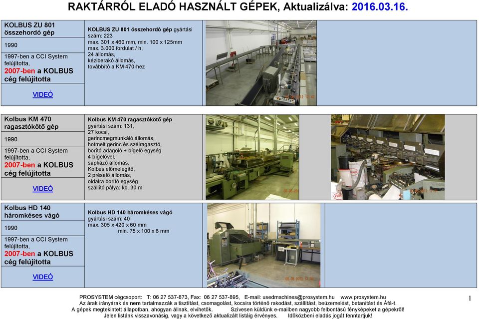 3.000 fordulat / h, 24 állomás, kéziberakó állomás, továbbító a KM 470-hez VIDEÓ Kolbus KM 470 ragasztókötő gép 1990 1997-ben a CCI System felújította, 2007-ben a KOLBUS cég felújította VIDEÓ Kolbus