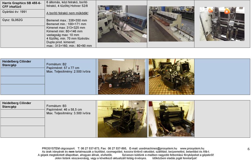 : 100 171 mm Kimenet max: 313 325 mm Kimenet min: 80 146 mm vastagság max: 10 mm 4 fűzőfej, min. 70 mm fűzéstáv. Dupla prod. kimenet: max.