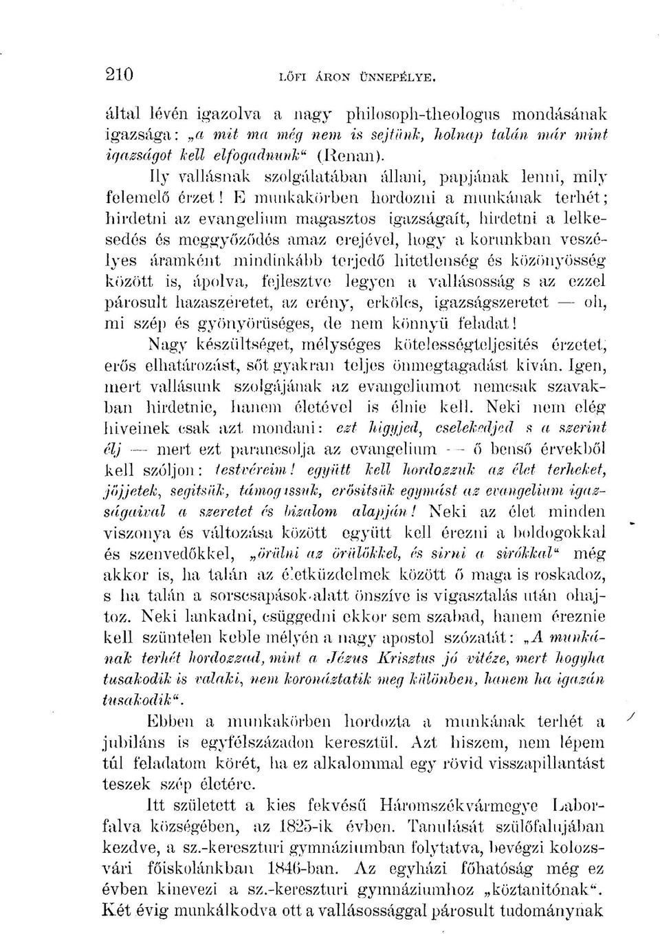 E munkakörben hordozni a munkának terhét; hirdetni az evangelium magasztos igazságait, hirdetni a lelkesedés és meggyőződés amaz erejével, hogy a korunkban veszélyes áramként mindinkább terjedő