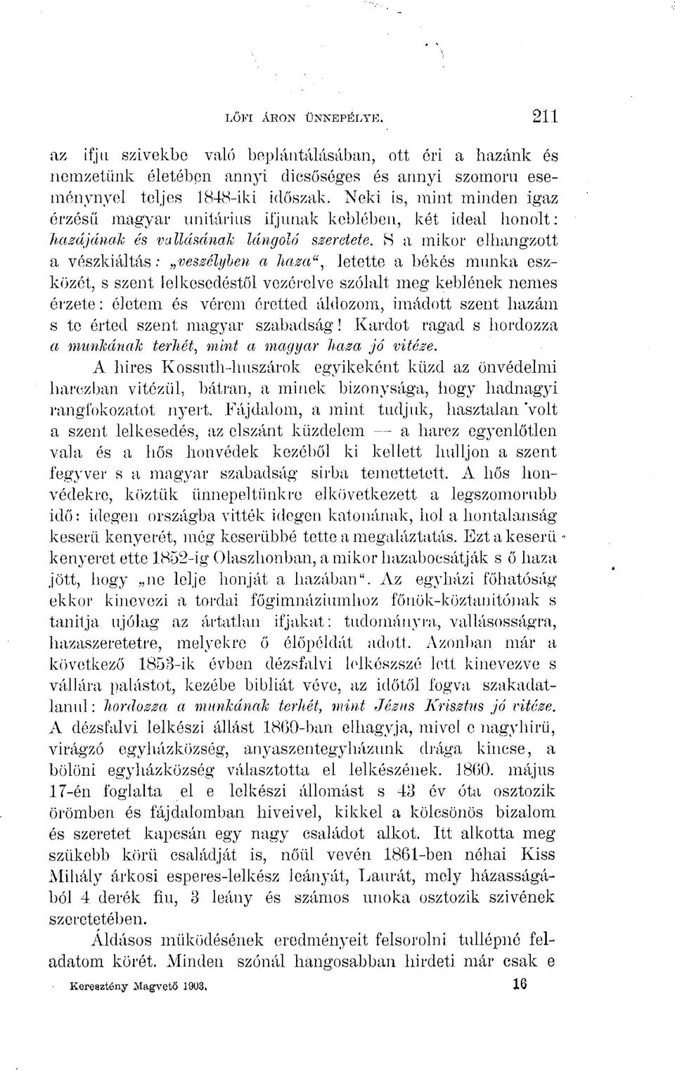 S a mikor elhangzott a vészkiáltás: veszélyben a haza", letette a békés munka eszközét, s szent lelkesedéstől vezérelve szólalt meg keblének nemes érzete: életem és vérem éretted áldozom, imádott