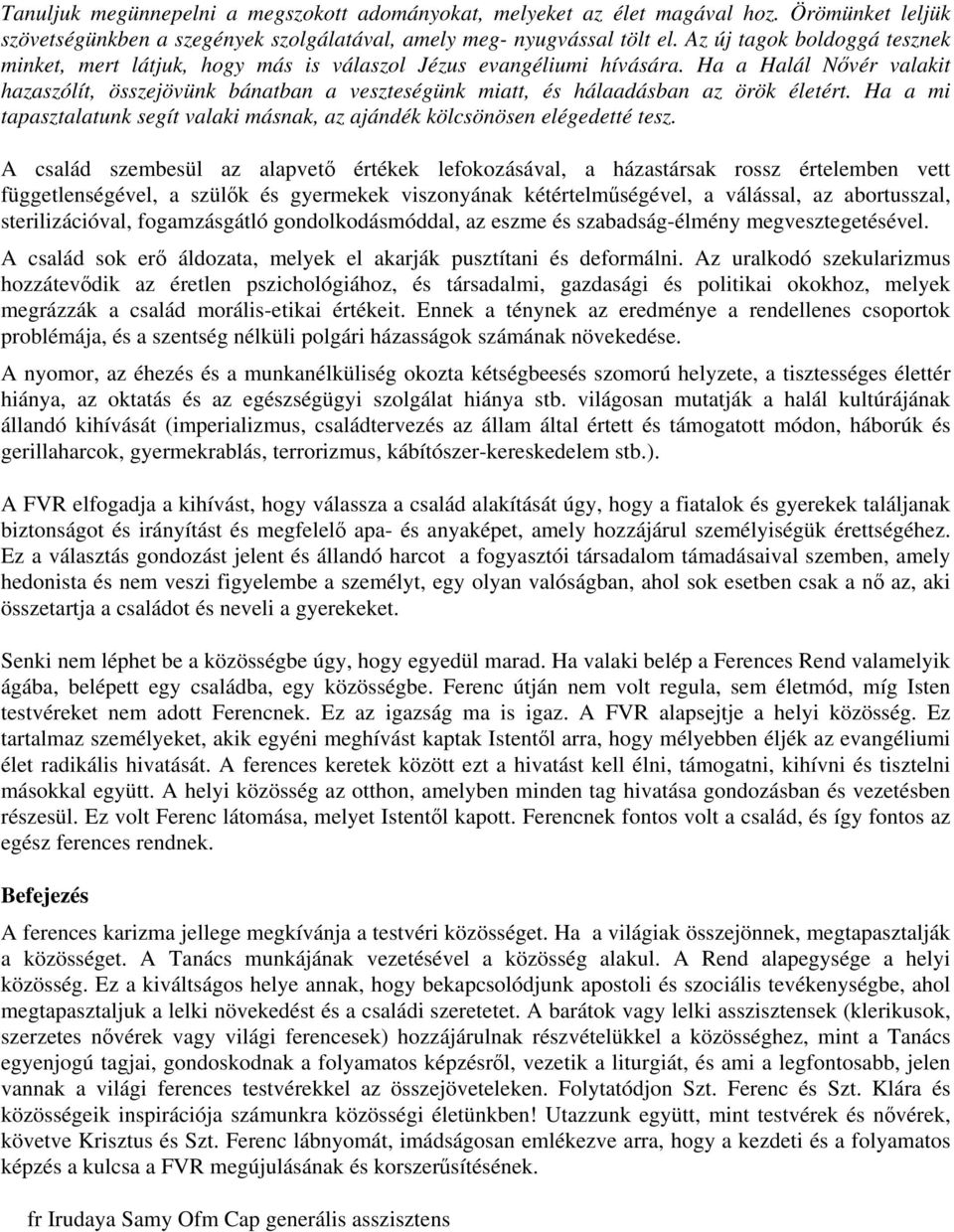 Ha a Halál Nvér valakit hazaszólít, összejövünk bánatban a veszteségünk miatt, és hálaadásban az örök életért. Ha a mi tapasztalatunk segít valaki másnak, az ajándék kölcsönösen elégedetté tesz.