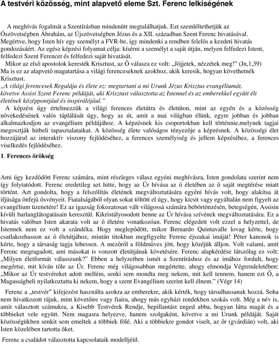 Megértve, hogy Isten hív egy személyt a FVR-be, így mindenki a rendben felels a kezdeti hivatás gondozásáért.