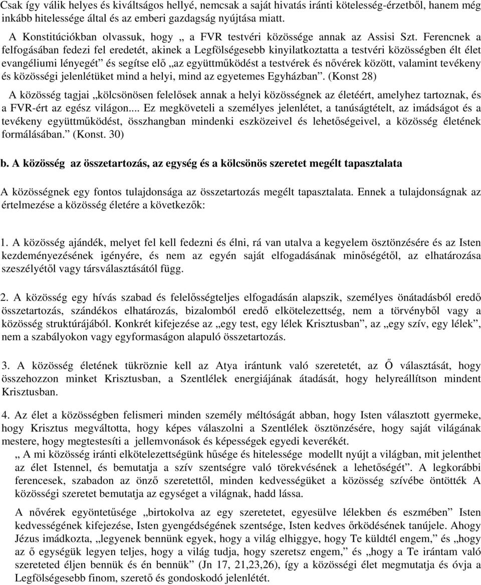 Ferencnek a felfogásában fedezi fel eredetét, akinek a Legfölségesebb kinyilatkoztatta a testvéri közösségben élt élet evangéliumi lényegét és segítse el az együttmködést a testvérek és nvérek