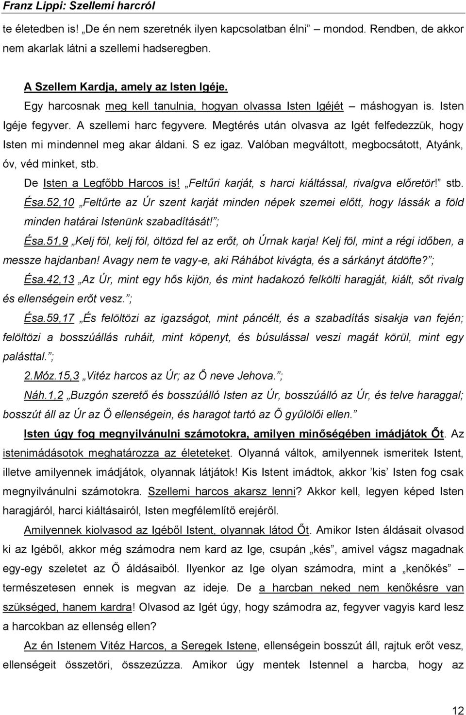 Megtérés után olvasva az Igét felfedezzük, hogy Isten mi mindennel meg akar áldani. S ez igaz. Valóban megváltott, megbocsátott, Atyánk, óv, véd minket, stb. De Isten a Legfőbb Harcos is!