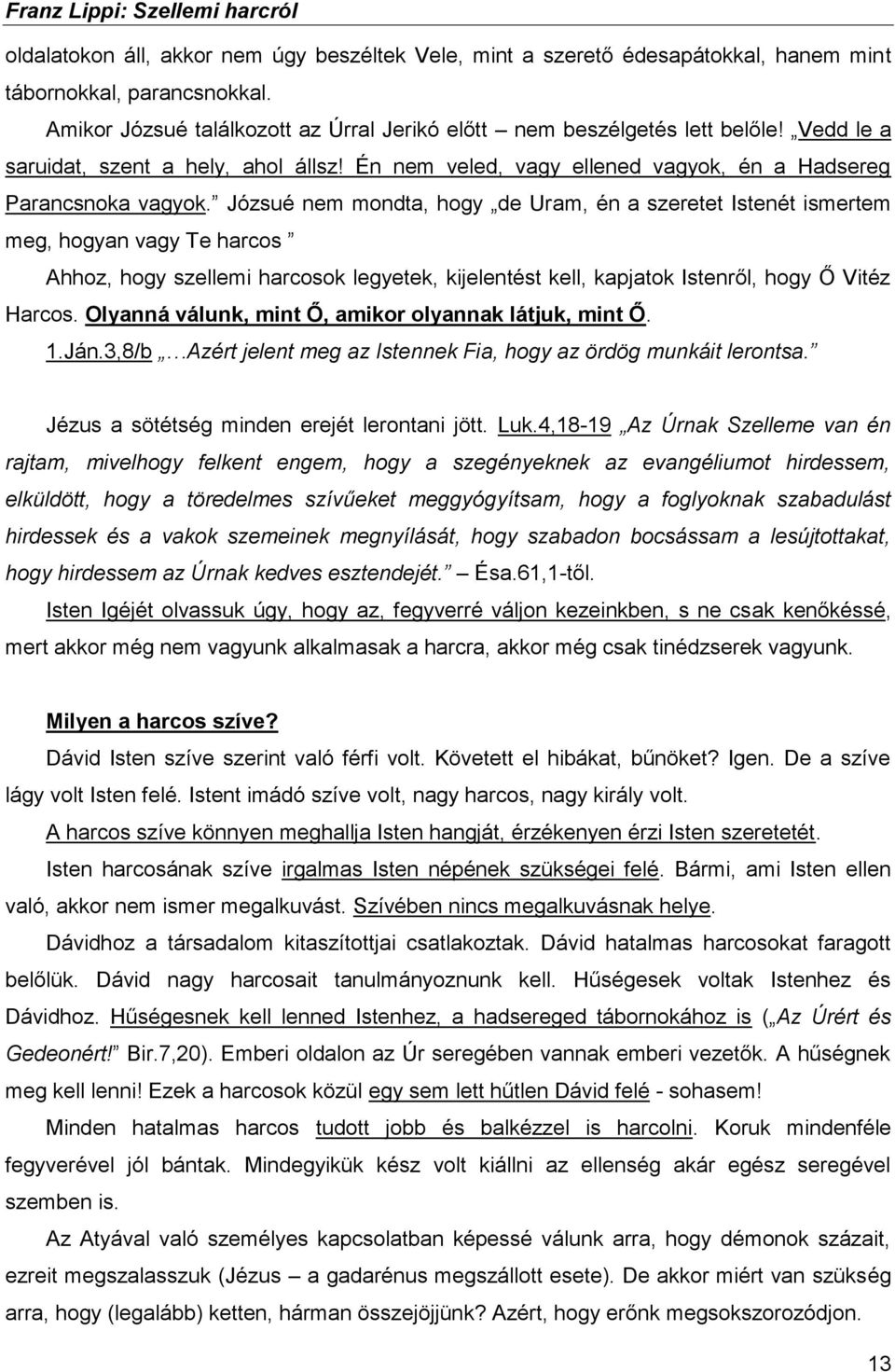 Józsué nem mondta, hogy de Uram, én a szeretet Istenét ismertem meg, hogyan vagy Te harcos Ahhoz, hogy szellemi harcosok legyetek, kijelentést kell, kapjatok Istenről, hogy Ő Vitéz Harcos.