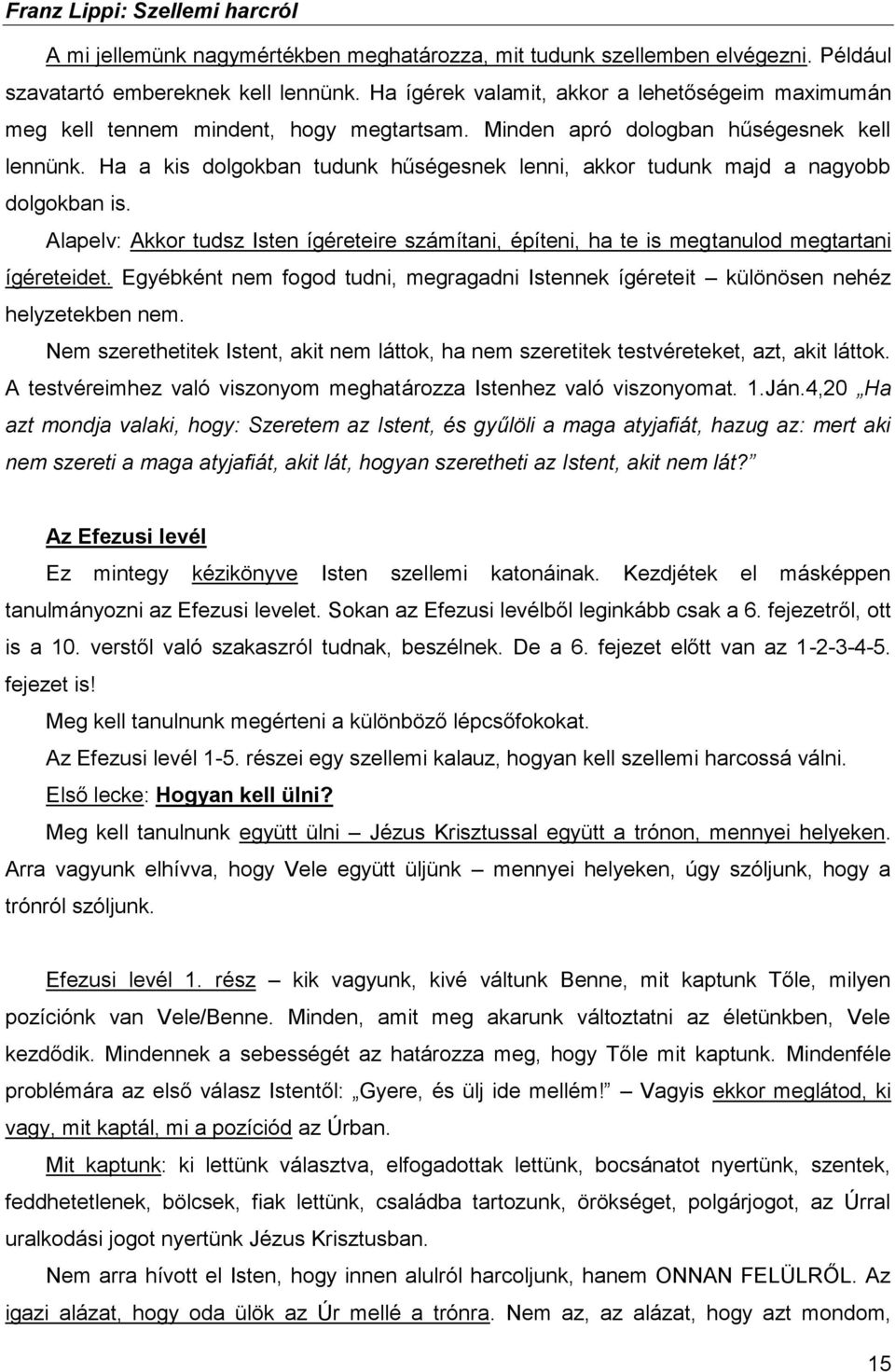 Ha a kis dolgokban tudunk hűségesnek lenni, akkor tudunk majd a nagyobb dolgokban is. Alapelv: Akkor tudsz Isten ígéreteire számítani, építeni, ha te is megtanulod megtartani ígéreteidet.