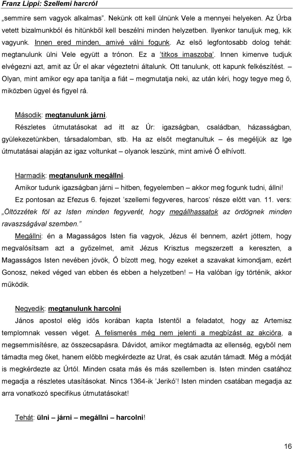 Innen kimenve tudjuk elvégezni azt, amit az Úr el akar végeztetni általunk. Ott tanulunk, ott kapunk felkészítést.