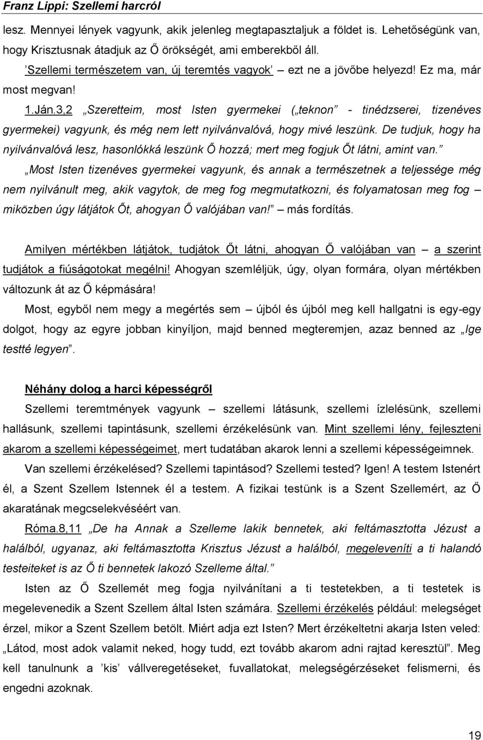 3,2 Szeretteim, most Isten gyermekei ( teknon - tinédzserei, tizenéves gyermekei) vagyunk, és még nem lett nyilvánvalóvá, hogy mivé leszünk.