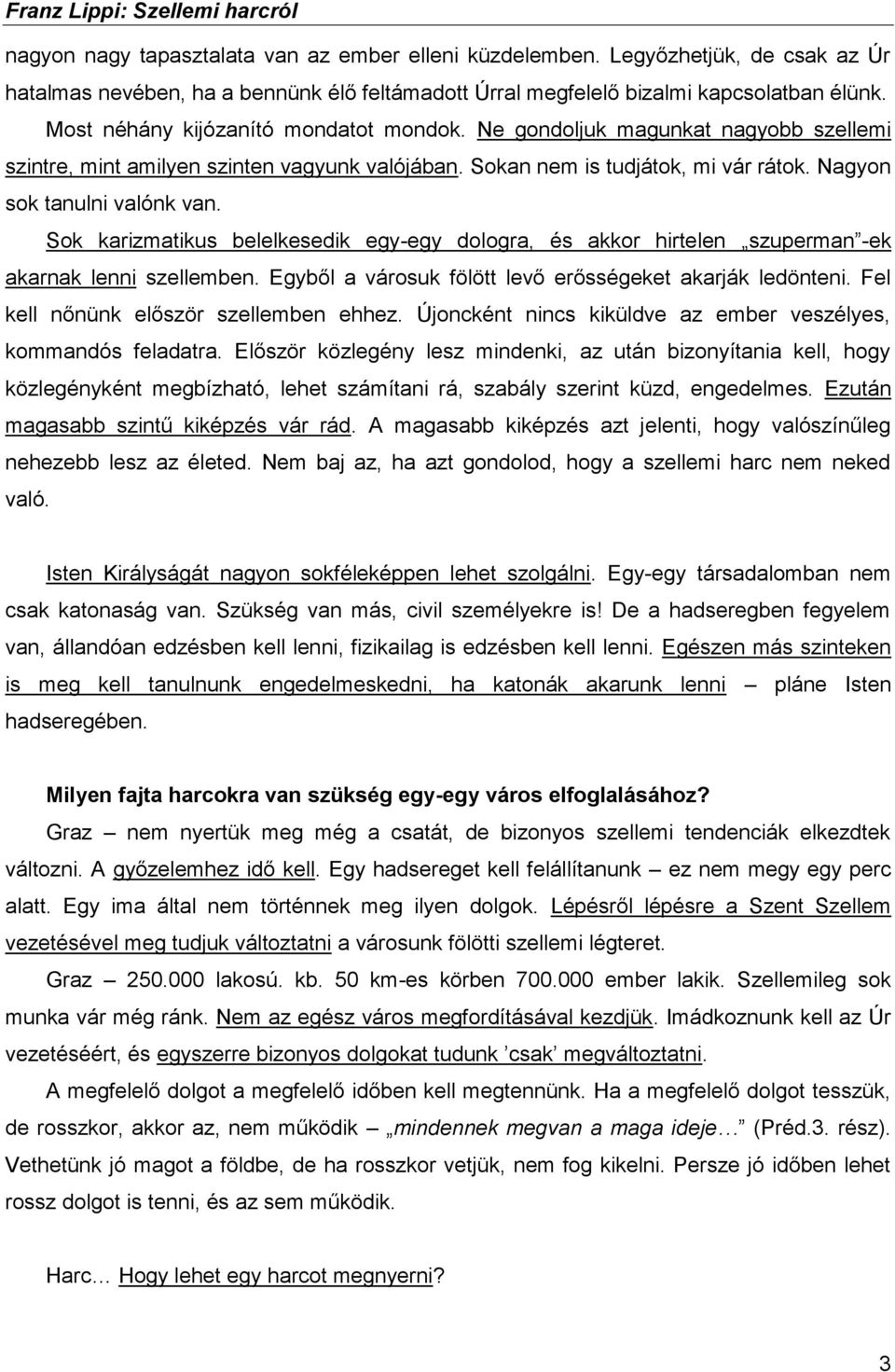 Sok karizmatikus belelkesedik egy-egy dologra, és akkor hirtelen szuperman -ek akarnak lenni szellemben. Egyből a városuk fölött levő erősségeket akarják ledönteni.