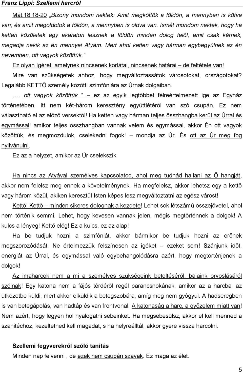 Mert ahol ketten vagy hárman egybegyűlnek az én nevemben, ott vagyok közöttük. Ez olyan ígéret, amelynek nincsenek korlátai, nincsenek határai de feltétele van!