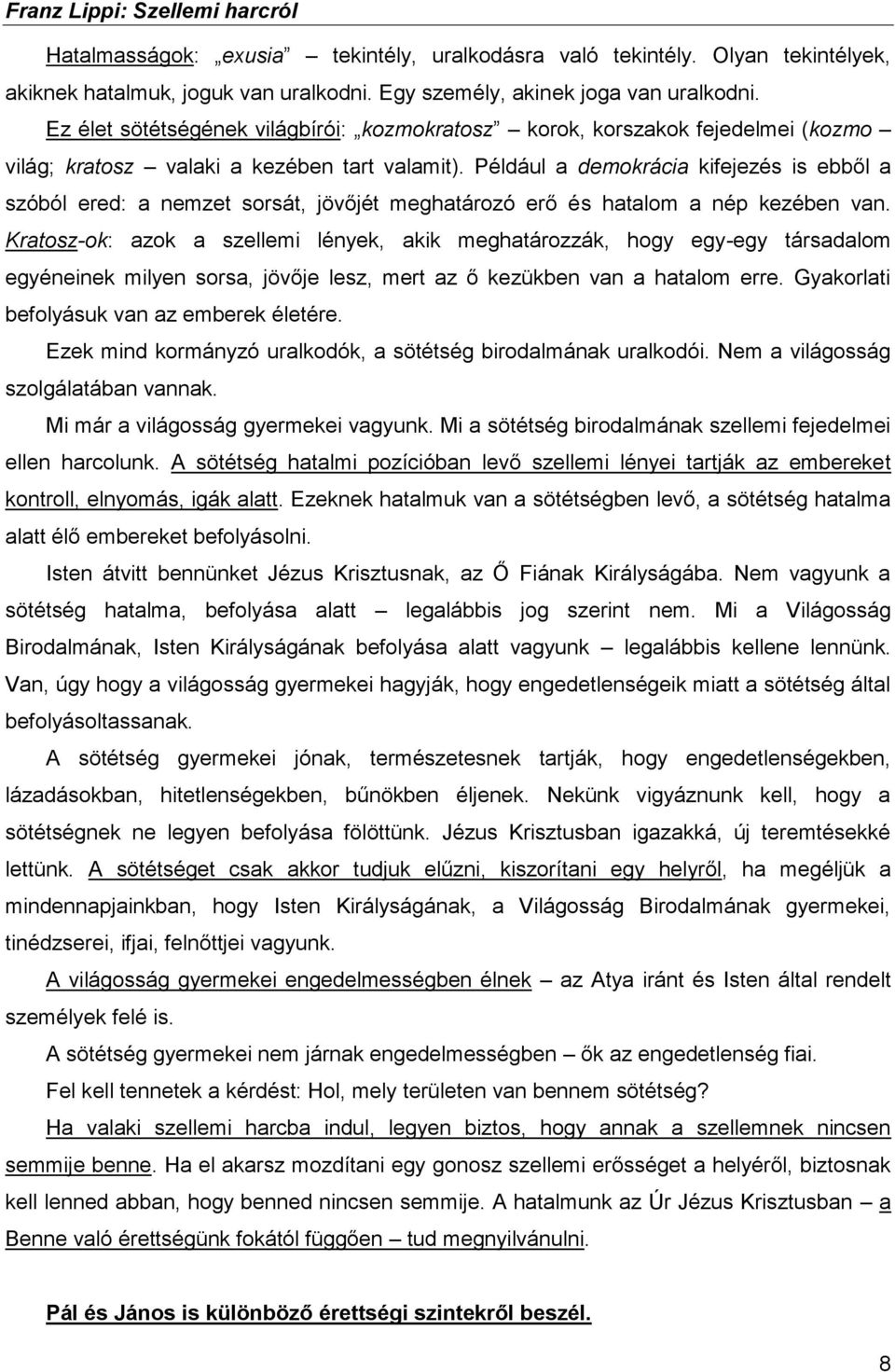 Például a demokrácia kifejezés is ebből a szóból ered: a nemzet sorsát, jövőjét meghatározó erő és hatalom a nép kezében van.