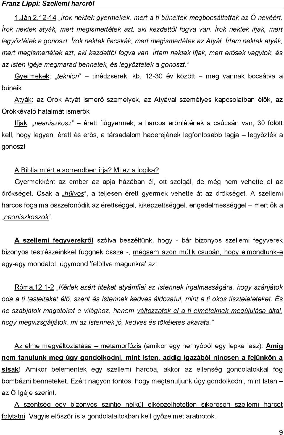 Írtam nektek ifjak, mert erősek vagytok, és az Isten Igéje megmarad bennetek, és legyőztétek a gonoszt. Gyermekek: teknion tinédzserek, kb.