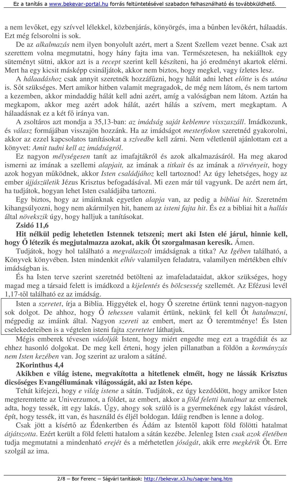 Mert ha egy kicsit másképp csináljátok, akkor nem biztos, hogy megkel, vagy ízletes lesz. A hálaadáshoz csak annyit szeretnék hozzáfőzni, hogy hálát adni lehet elıtte is és utána is. Sıt szükséges.