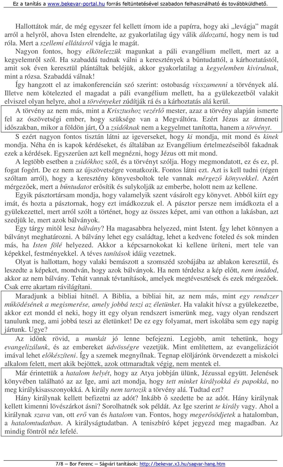 Ha szabaddá tudnak válni a keresztények a bőntudattól, a kárhoztatástól, amit sok éven keresztül plántáltak beléjük, akkor gyakorlatilag a kegyelemben kivirulnak, mint a rózsa. Szabaddá válnak!