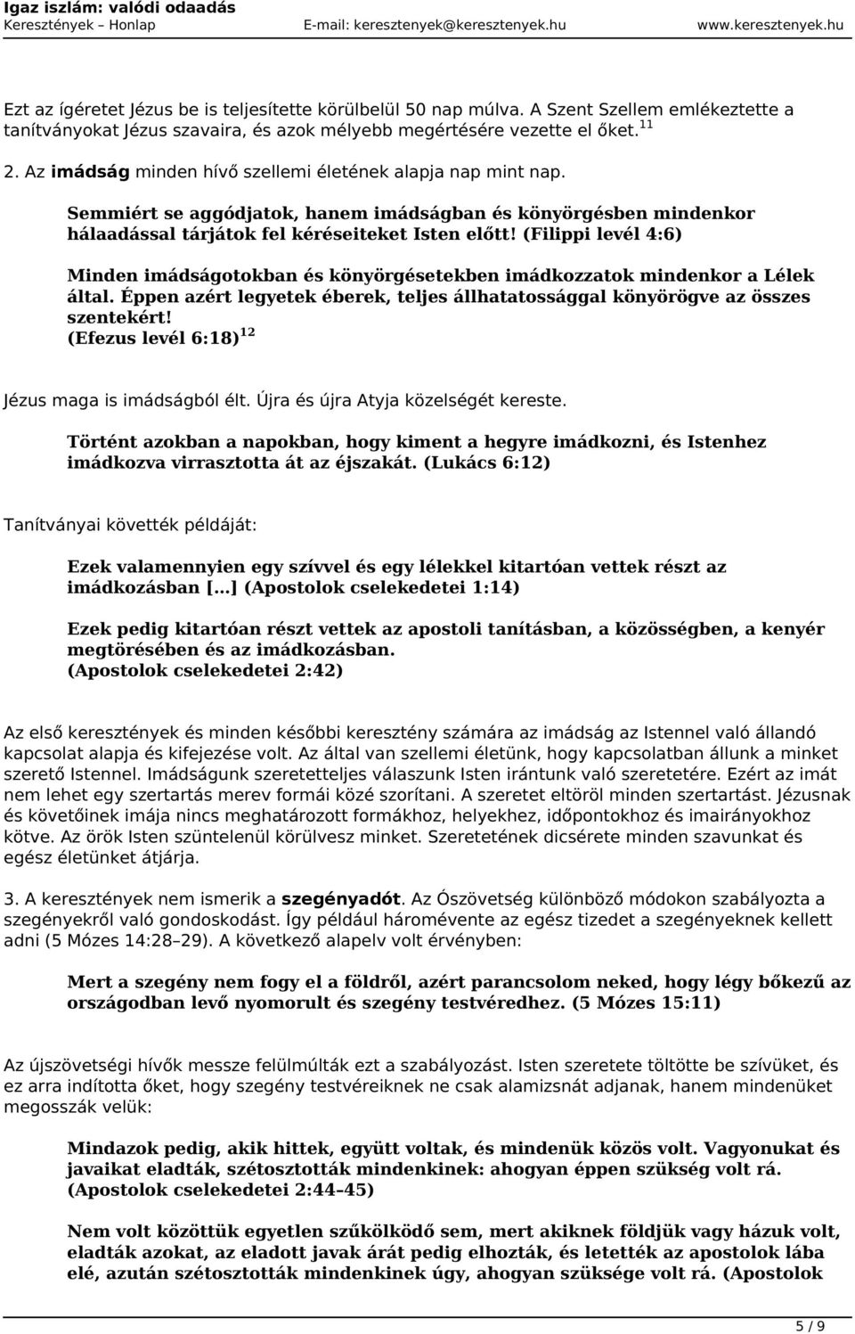 (Filippi levél 4:6) Minden imádságotokban és könyörgésetekben imádkozzatok mindenkor a Lélek által. Éppen azért legyetek éberek, teljes állhatatossággal könyörögve az összes szentekért!