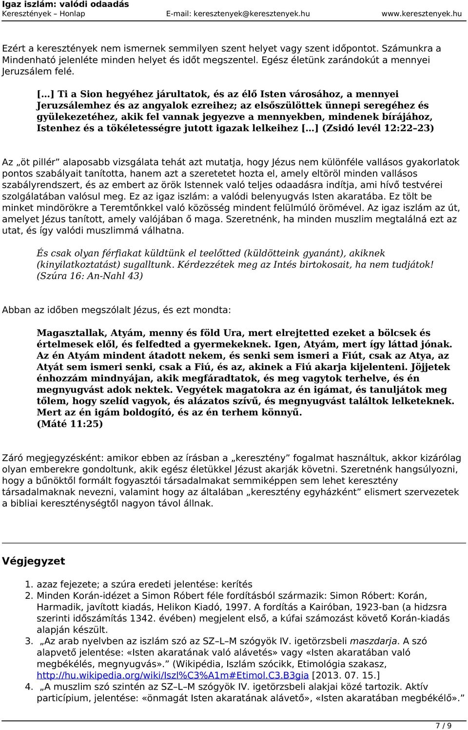 mennyekben, mindenek bírájához, Istenhez és a tökéletességre jutott igazak lelkeihez [ ] (Zsidó levél 12:22 23) Az öt pillér alaposabb vizsgálata tehát azt mutatja, hogy Jézus nem különféle vallásos