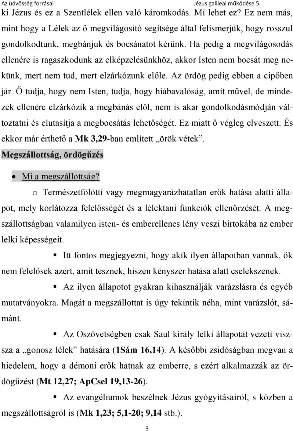 Ha pedig a megvilágosodás ellenére is ragaszkodunk az elképzelésünkhöz, akkor Isten nem bocsát meg nekünk, mert nem tud, mert elzárkózunk előle. Az ördög pedig ebben a cipőben jár.