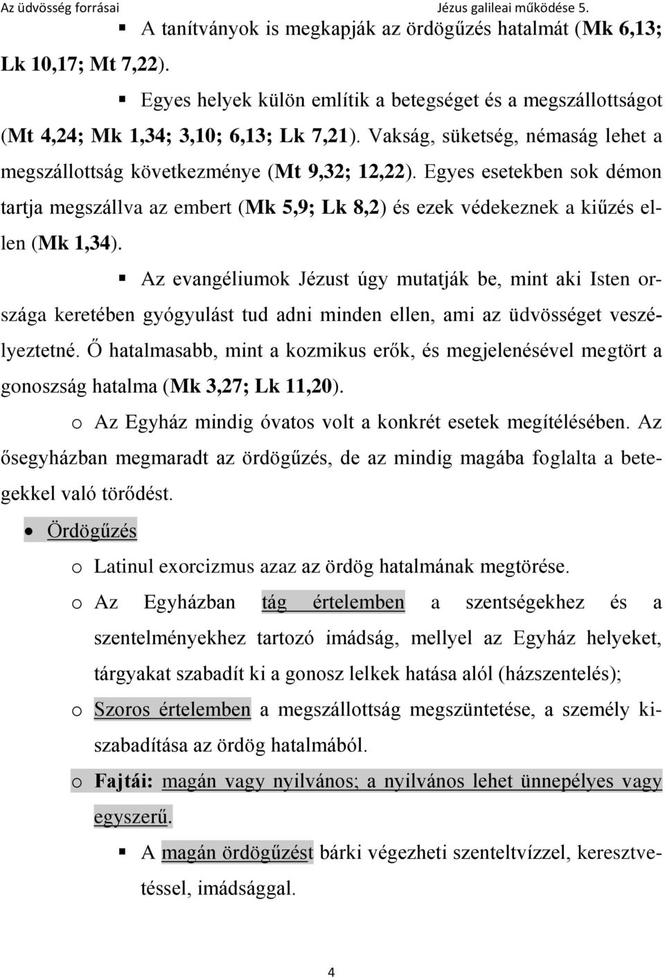 Az evangéliumok Jézust úgy mutatják be, mint aki Isten országa keretében gyógyulást tud adni minden ellen, ami az üdvösséget veszélyeztetné.