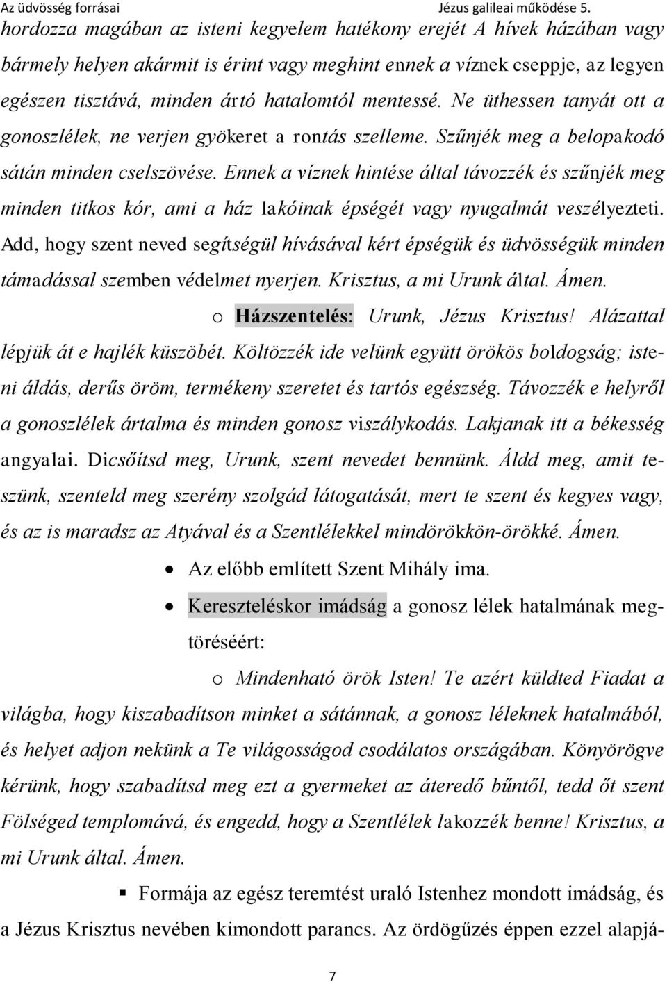 Ennek a víznek hintése által távozzék és szűnjék meg minden titkos kór, ami a ház lakóinak épségét vagy nyugalmát veszélyezteti.