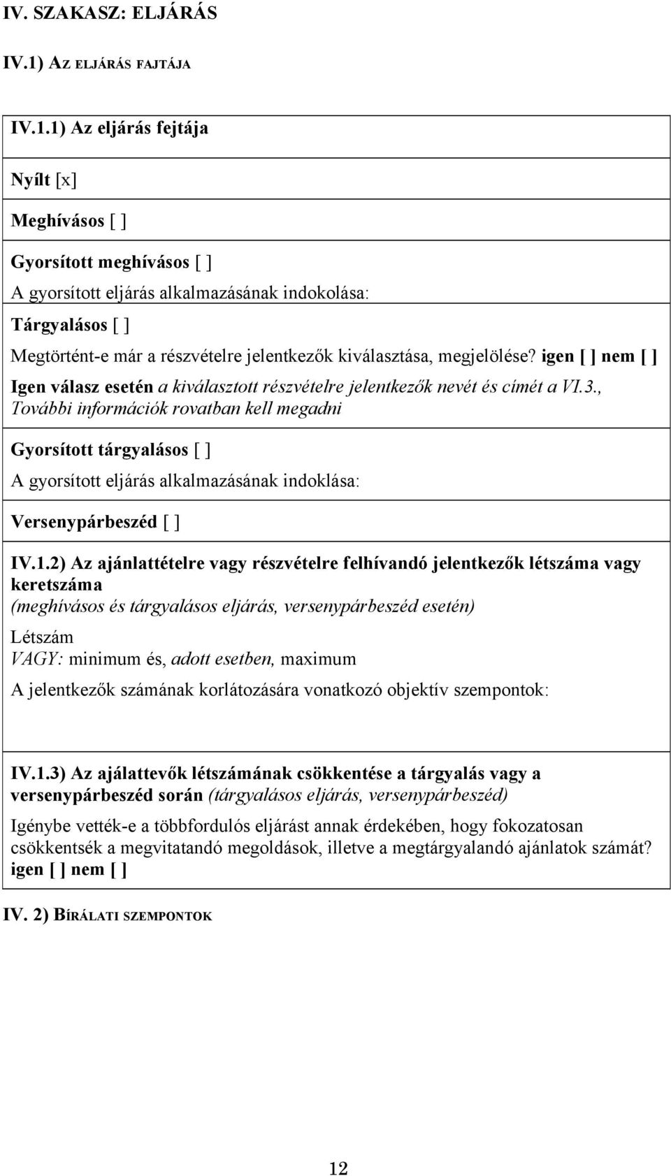 1) Az eljárás fejtája Nyílt [x] Meghívásos [ ] Gyorsított meghívásos [ ] A gyorsított eljárás alkalmazásának indokolása: Tárgyalásos [ ] Megtörtént-e már a részvételre jelentkezők kiválasztása,