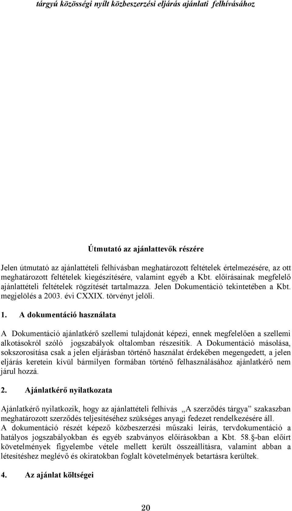 évi CXXIX. törvényt jelöli. 1. A dokumentáció használata A Dokumentáció ajánlatkérő szellemi tulajdonát képezi, ennek megfelelően a szellemi alkotásokról szóló jogszabályok oltalomban részesítik.