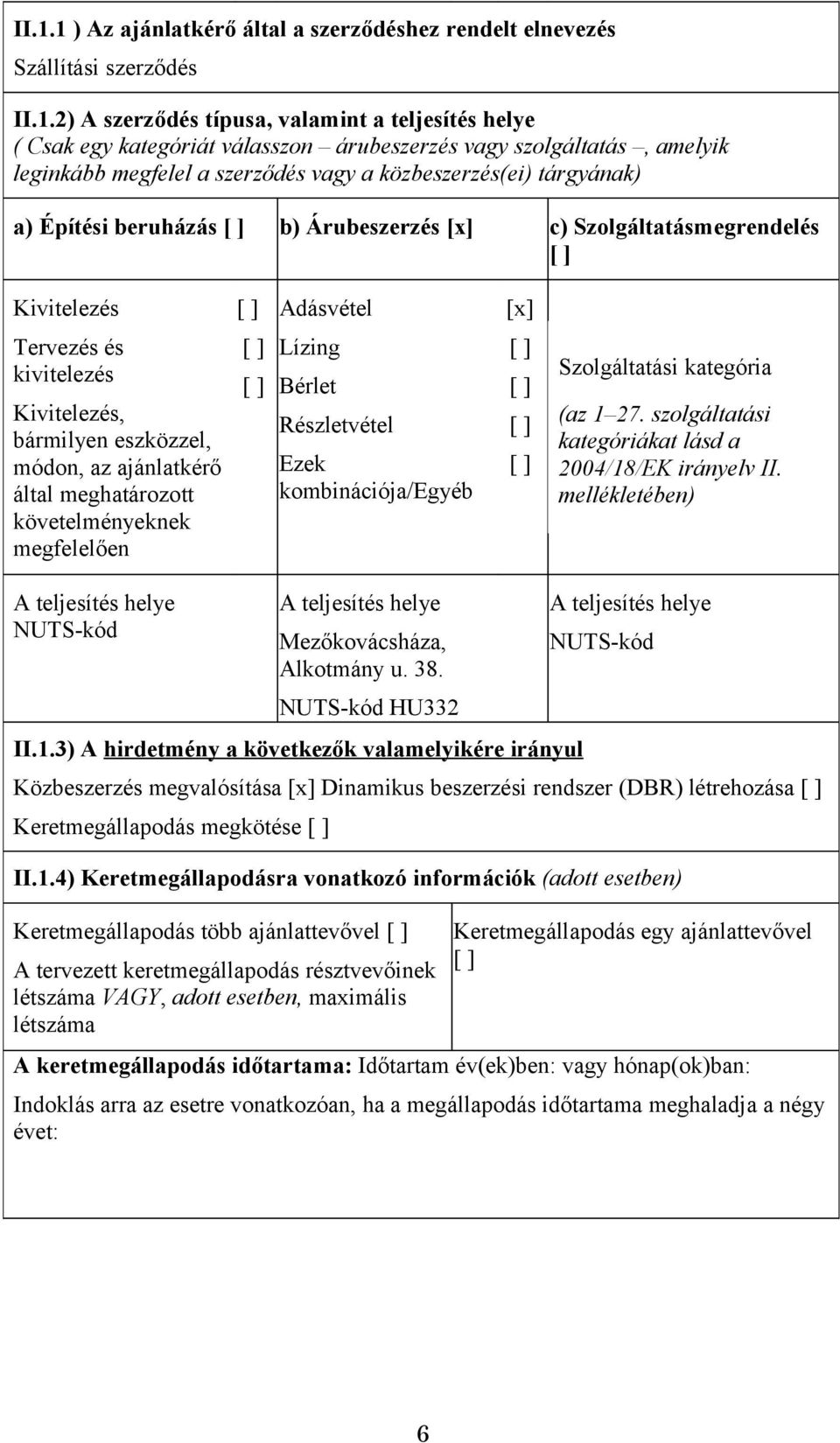 Tervezés és kivitelezés Kivitelezés, bármilyen eszközzel, módon, az ajánlatkérő által meghatározott követelményeknek megfelelően [ ] [ ] Lízing Bérlet Részletvétel Ezek kombinációja/egyéb [ ] [ ] [ ]