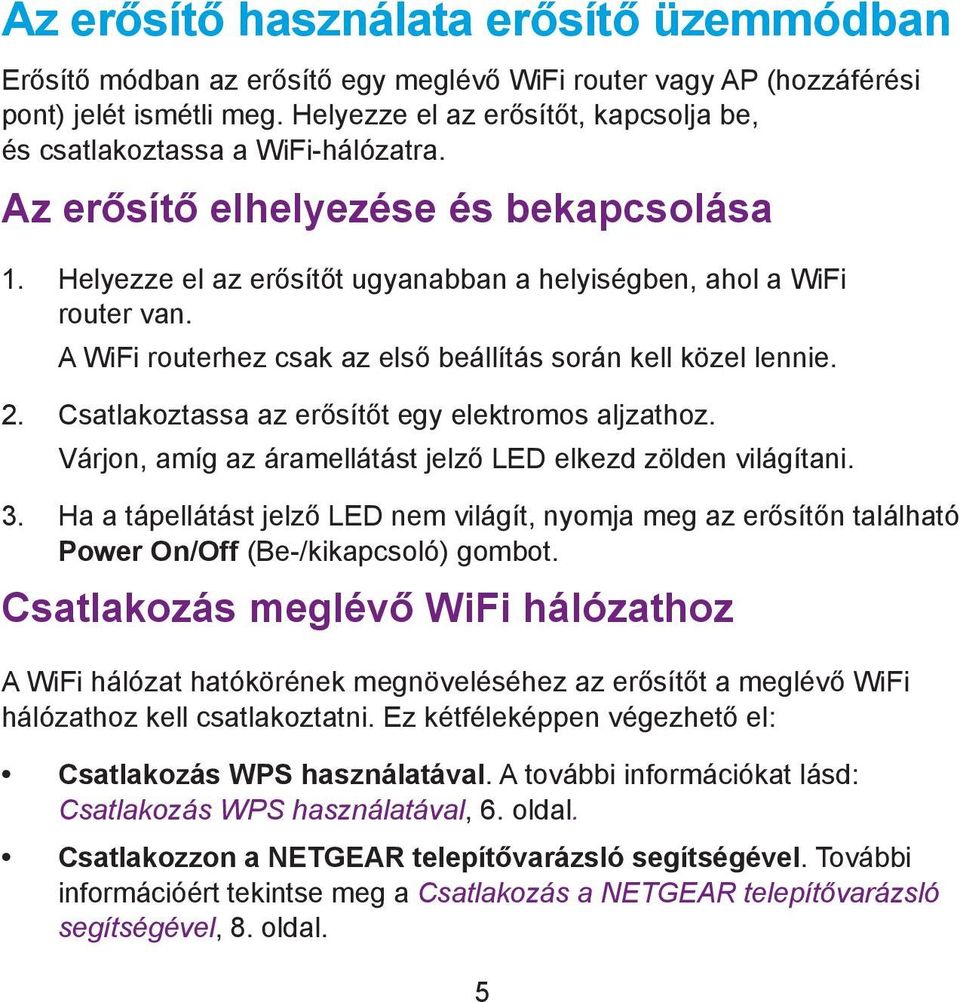 A WiFi routerhez csak az első beállítás során kell közel lennie. 2. Csatlakoztassa az erősítőt egy elektromos aljzathoz. Várjon, amíg az áramellátást jelző LED elkezd zölden világítani. 3.