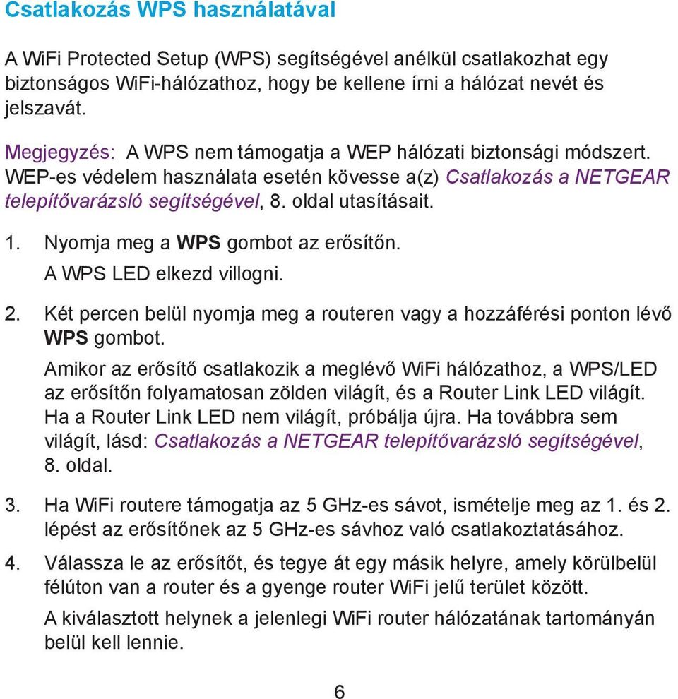 Nyomja meg a WPS gombot az erősítőn. A WPS LED elkezd villogni. 2. Két percen belül nyomja meg a routeren vagy a hozzáférési ponton lévő WPS gombot.