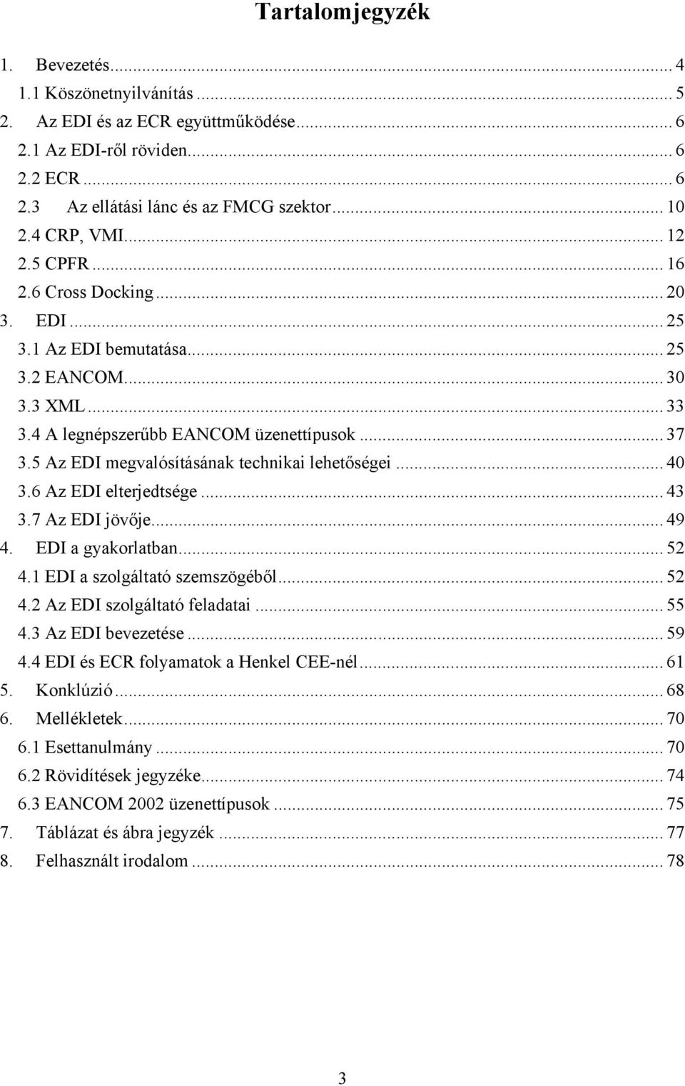 5 Az EDI megvalósításának technikai lehetőségei... 40 3.6 Az EDI elterjedtsége... 43 3.7 Az EDI jövője... 49 4. EDI a gyakorlatban... 52 4.1 EDI a szolgáltató szemszögéből... 52 4.2 Az EDI szolgáltató feladatai.