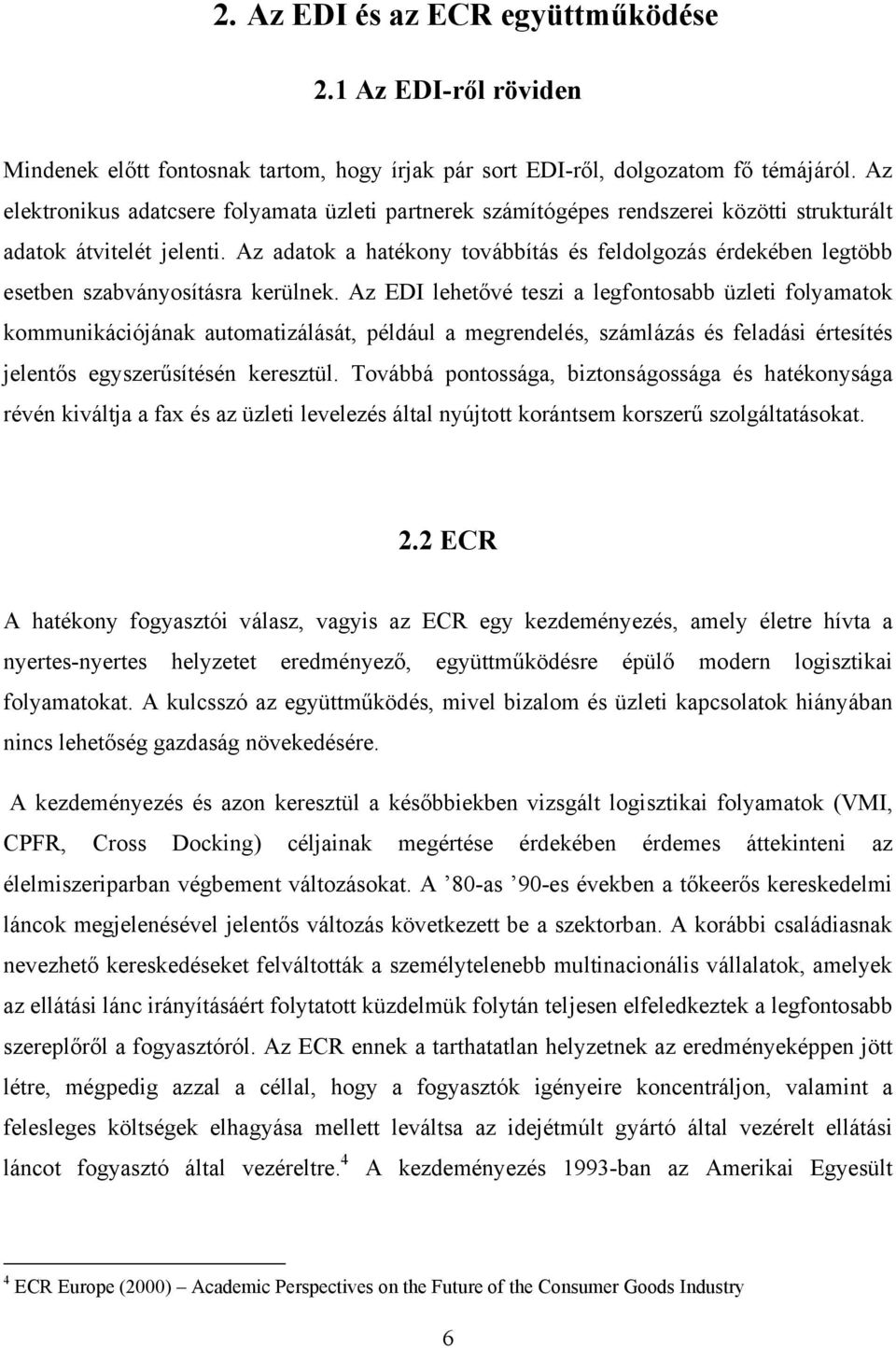 Az adatok a hatékony továbbítás és feldolgozás érdekében legtöbb esetben szabványosításra kerülnek.