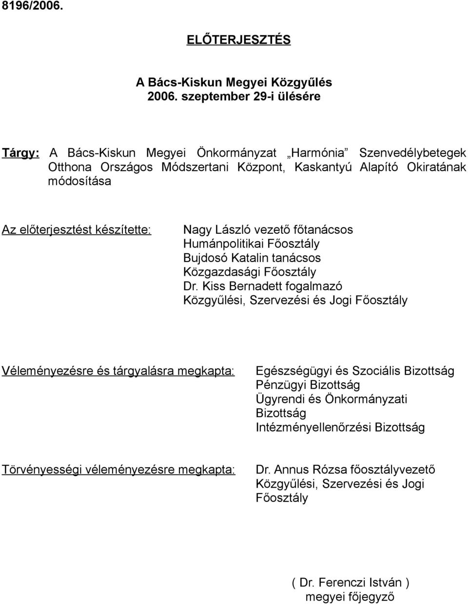 előterjesztést készítette: Nagy László vezető főtanácsos Humánpolitikai Főosztály Bujdosó Katalin tanácsos Közgazdasági Főosztály Dr.