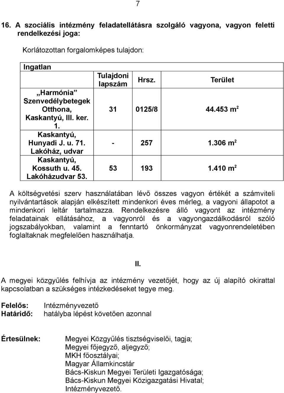 410 m 2 A költségvetési szerv használatában lévő összes vagyon értékét a számviteli nyilvántartások alapján elkészített mindenkori éves mérleg, a vagyoni állapotot a mindenkori leltár tartalmazza.