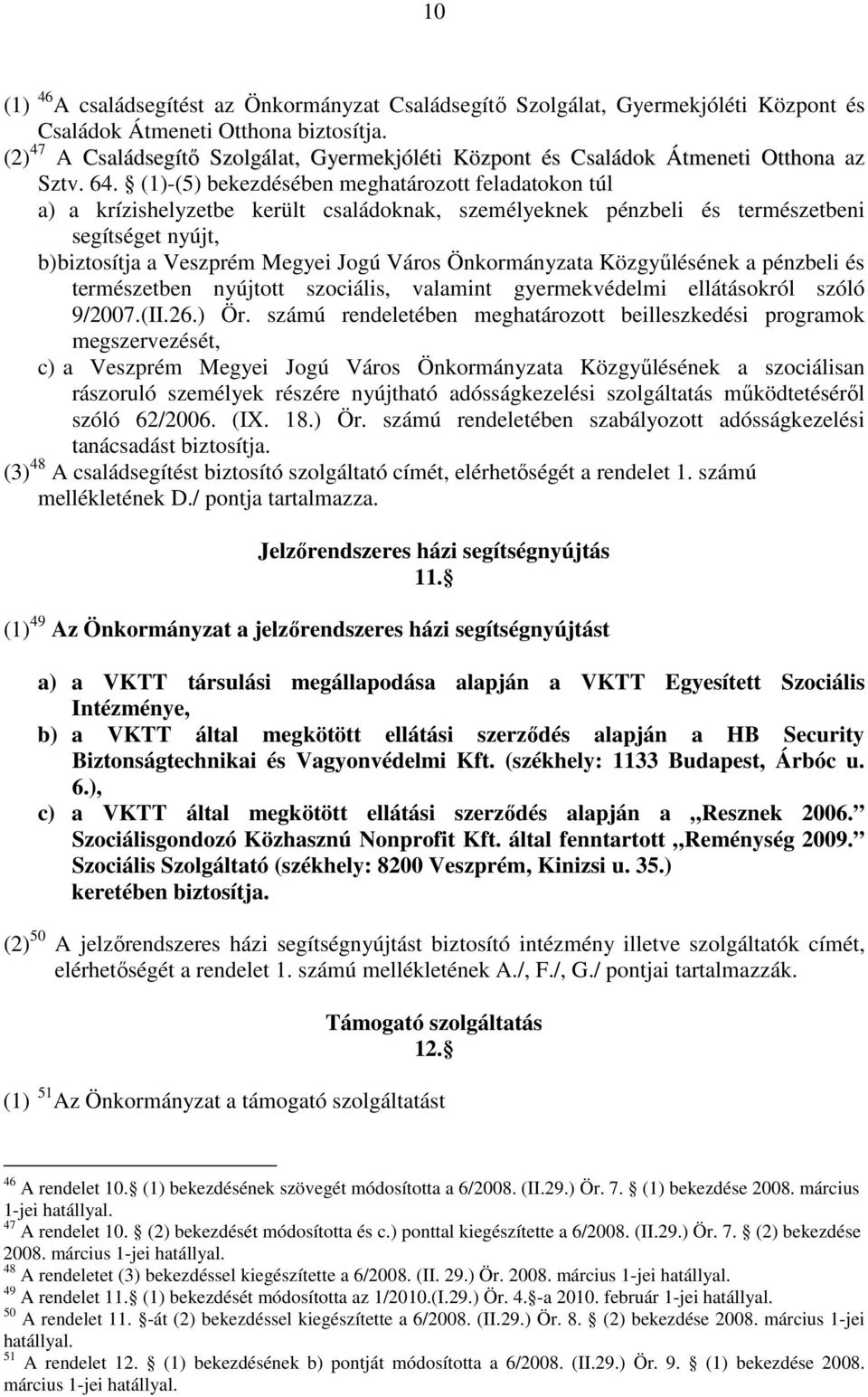 (1)-(5) bekezdésében meghatározott feladatokon túl a) a krízishelyzetbe került családoknak, személyeknek pénzbeli és természetbeni segítséget nyújt, b) biztosítja a Veszprém Megyei Jogú Város