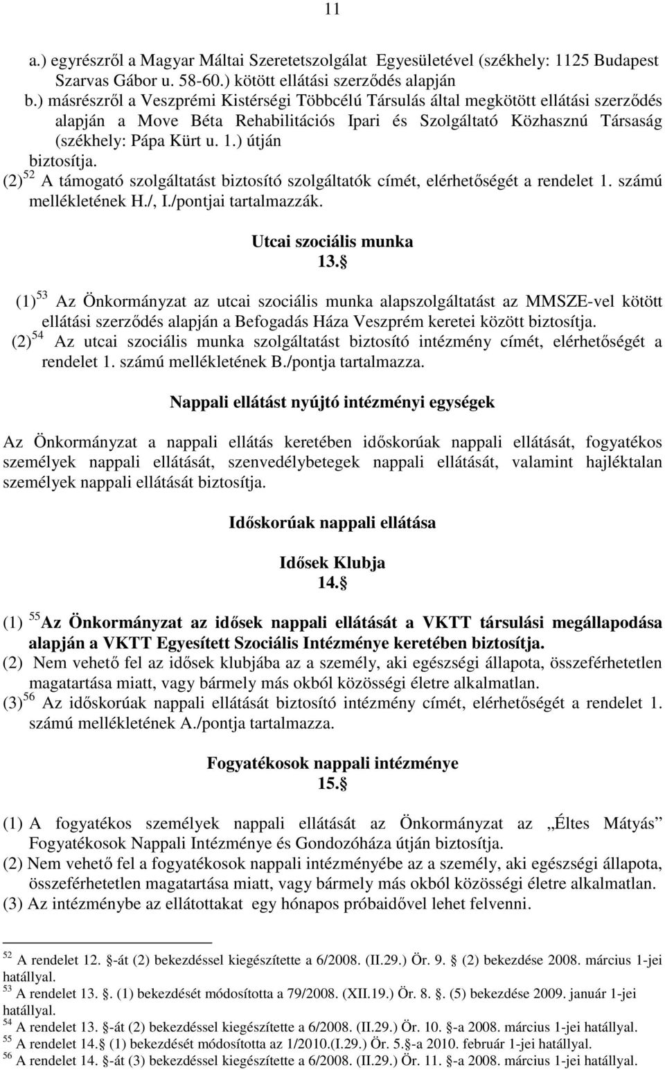 ) útján biztosítja. (2) 52 A támogató szolgáltatást biztosító szolgáltatók címét, elérhetıségét a rendelet 1. számú mellékletének H./, I./pontjai tartalmazzák. Utcai szociális munka 13.