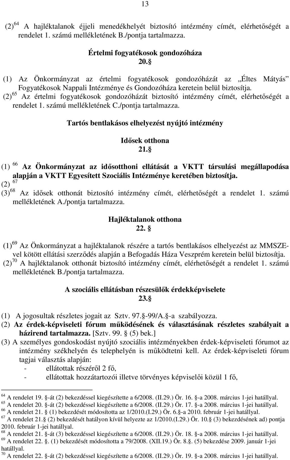 (2) 65 Az értelmi fogyatékosok gondozóházát biztosító intézmény címét, elérhetıségét a rendelet 1. számú mellékletének C./pontja tartalmazza.