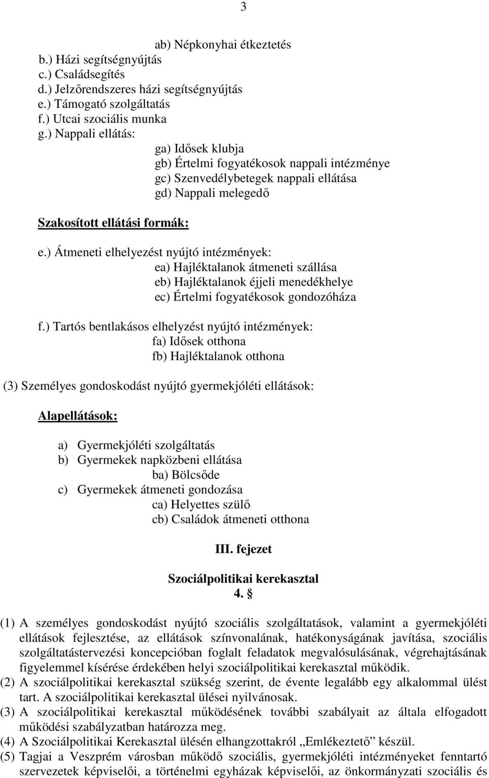 ) Átmeneti elhelyezést nyújtó intézmények: ea) Hajléktalanok átmeneti szállása eb) Hajléktalanok éjjeli menedékhelye ec) Értelmi fogyatékosok gondozóháza f.