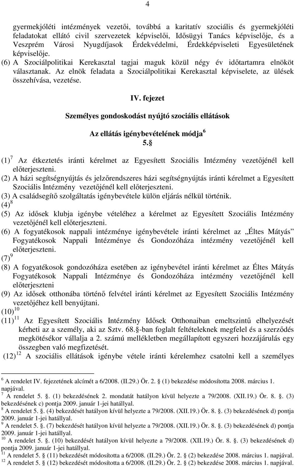 Az elnök feladata a Szociálpolitikai Kerekasztal képviselete, az ülések összehívása, vezetése. IV. fejezet Személyes gondoskodást nyújtó szociális ellátások Az ellátás igénybevételének módja 6 5.