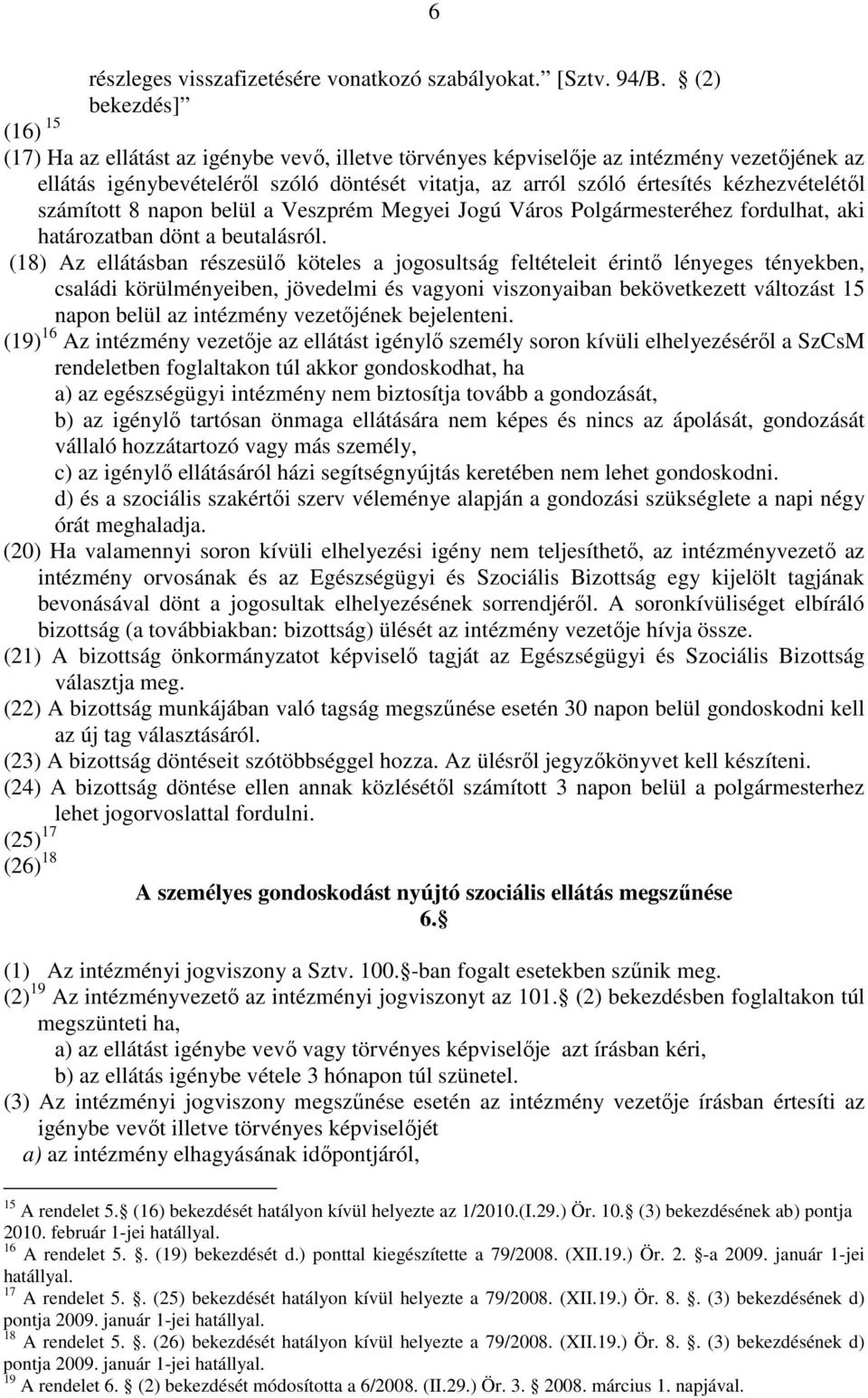 kézhezvételétıl számított 8 napon belül a Veszprém Megyei Jogú Város Polgármesteréhez fordulhat, aki határozatban dönt a beutalásról.