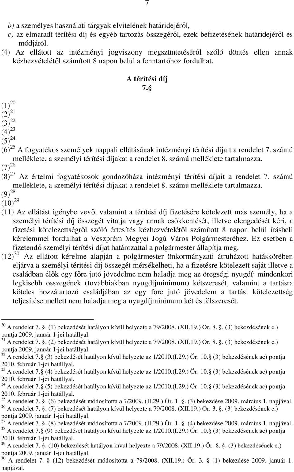 (1) 20 (2) 21 (3) 22 (4) 23 (5) 24 (6) 25 A fogyatékos személyek nappali ellátásának intézményi térítési díjait a rendelet 7. számú melléklete, a személyi térítési díjakat a rendelet 8.