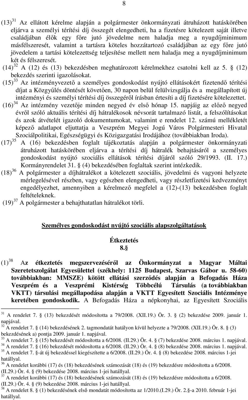 mellett nem haladja meg a nyugdíjminimum két és félszeresét. (14) 32 A (12) és (13) bekezdésben meghatározott kérelmekhez csatolni kell az 5. (12) bekezdés szerinti igazolásokat.