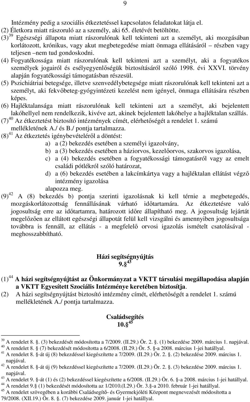 gondoskodni. (4) Fogyatékossága miatt rászorulónak kell tekinteni azt a személyt, aki a fogyatékos személyek jogairól és esélyegyenlıségük biztosításáról szóló 1998. évi XXVI.