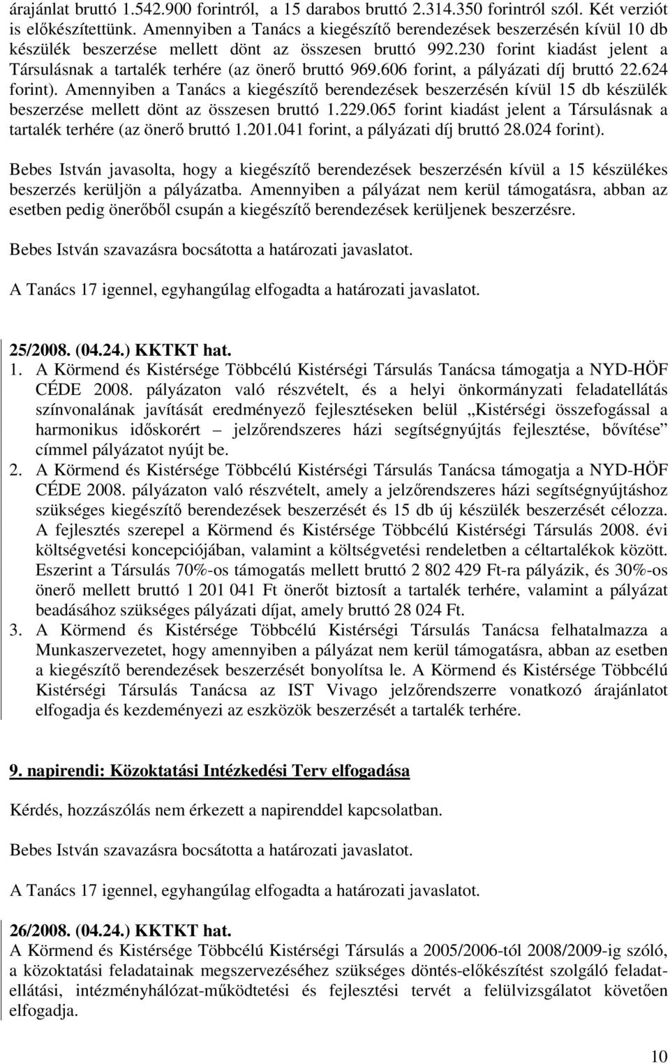 230 forint kiadást jelent a Társulásnak a tartalék terhére (az önerő bruttó 969.606 forint, a pályázati díj bruttó 22.624 forint).