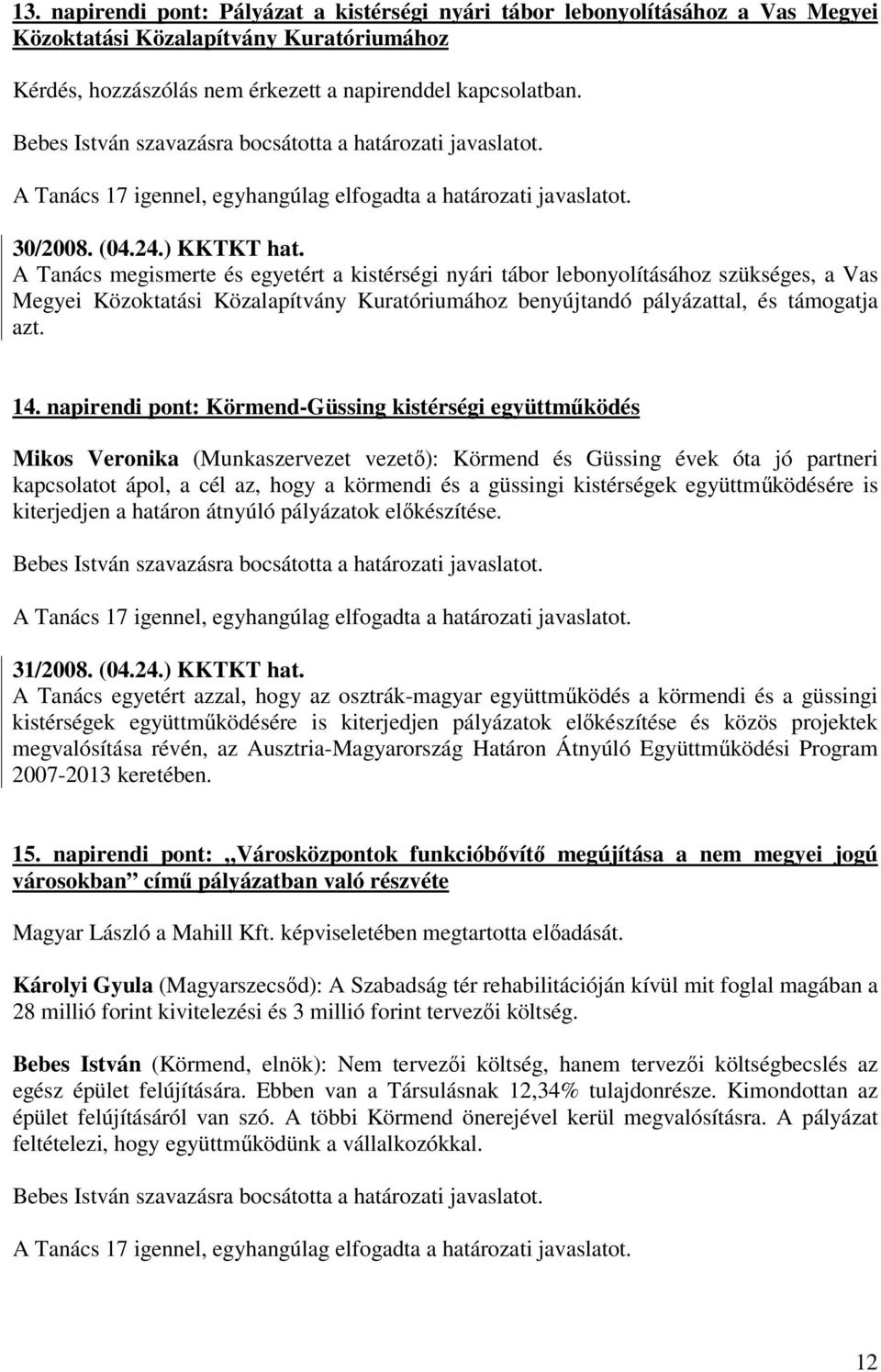 14. napirendi pont: Körmend-Güssing kistérségi együttműködés Mikos Veronika (Munkaszervezet vezető): Körmend és Güssing évek óta jó partneri kapcsolatot ápol, a cél az, hogy a körmendi és a güssingi